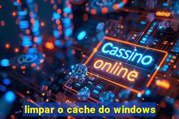 limpar o cache do windows