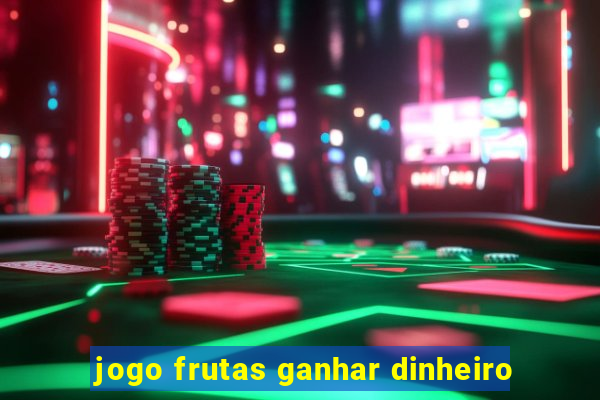 jogo frutas ganhar dinheiro