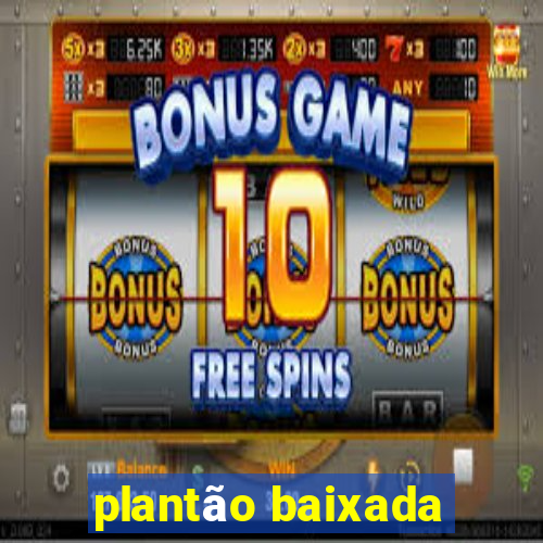 plantão baixada