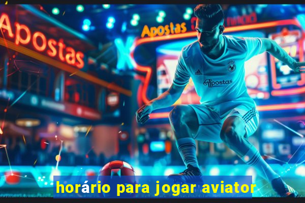 horário para jogar aviator