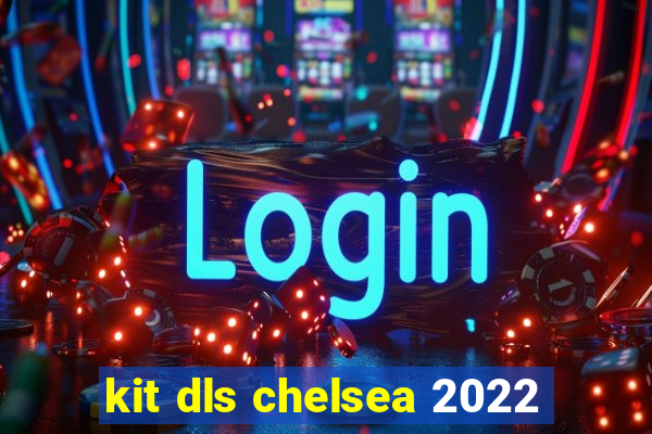 kit dls chelsea 2022