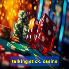 talking stick. casino