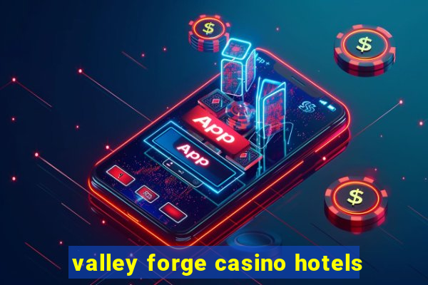 valley forge casino hotels