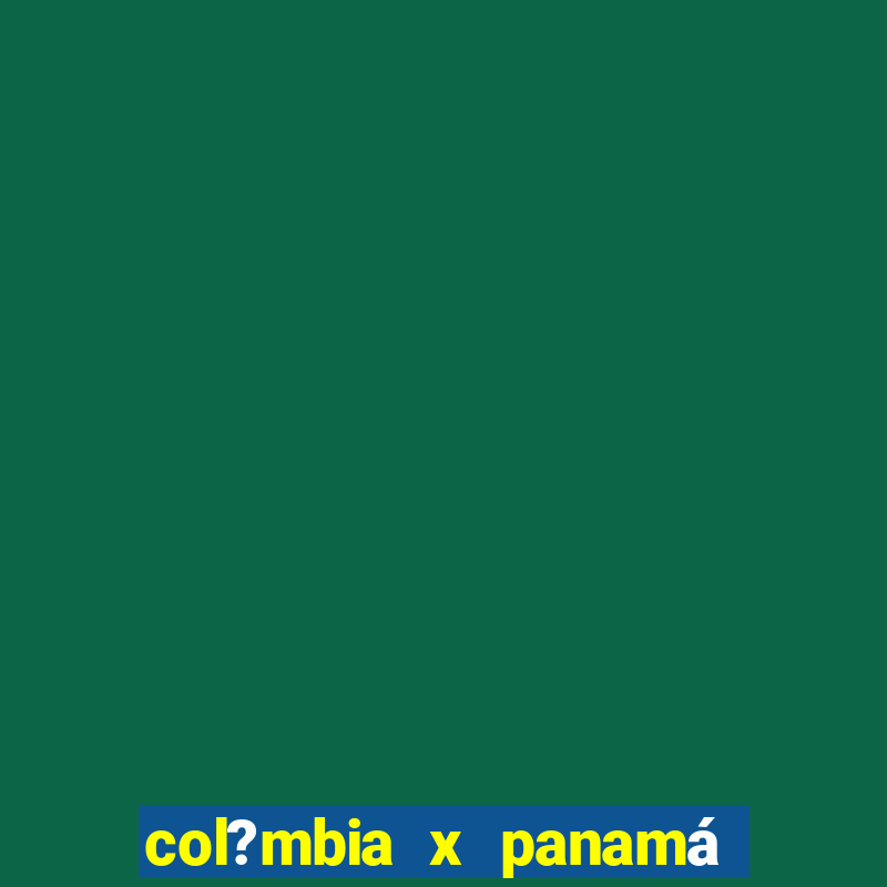 col?mbia x panamá onde assistir