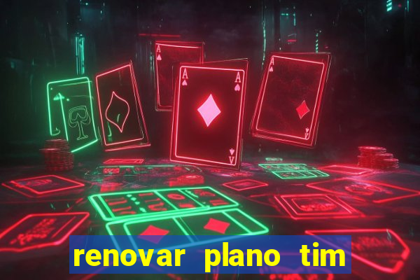 renovar plano tim beta antes do prazo