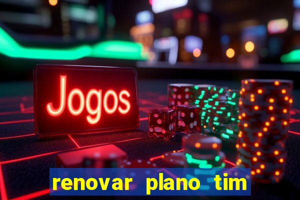 renovar plano tim beta antes do prazo