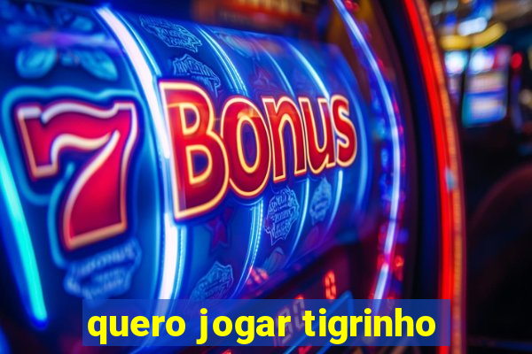 quero jogar tigrinho