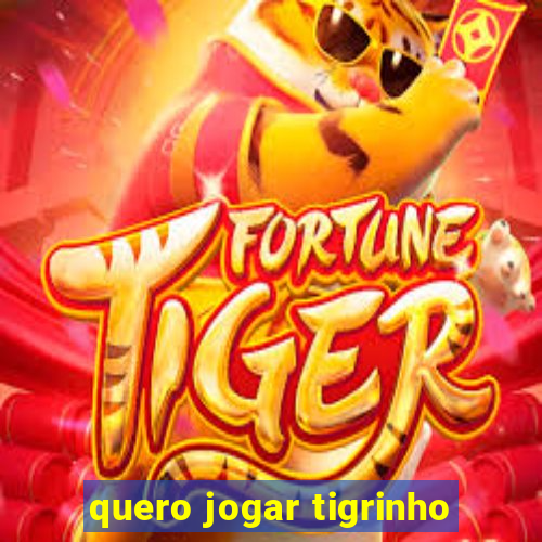 quero jogar tigrinho