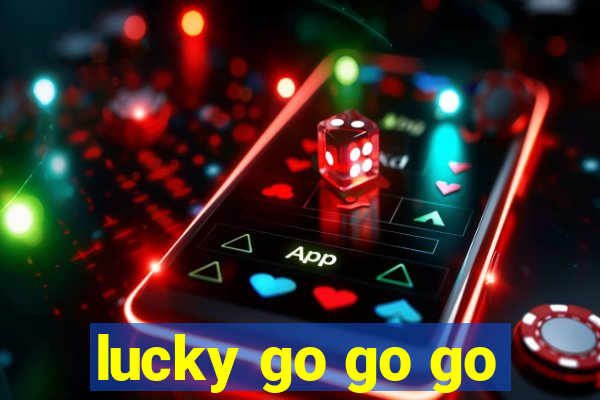 lucky go go go