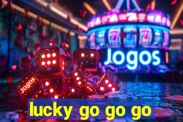 lucky go go go