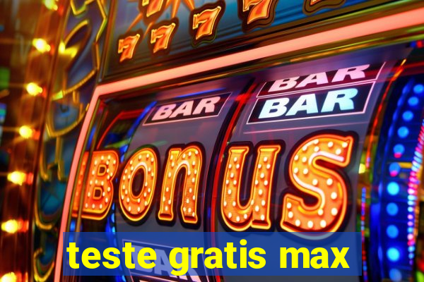 teste gratis max