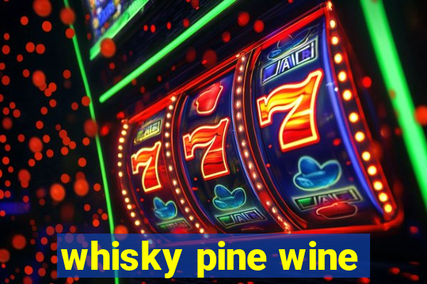 whisky pine wine