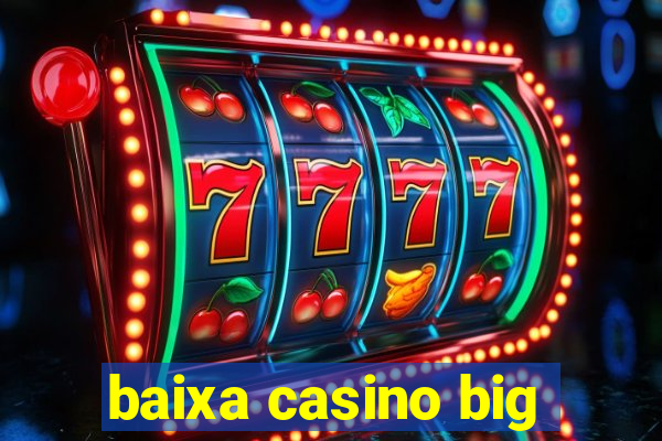 baixa casino big