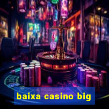 baixa casino big