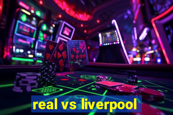 real vs liverpool