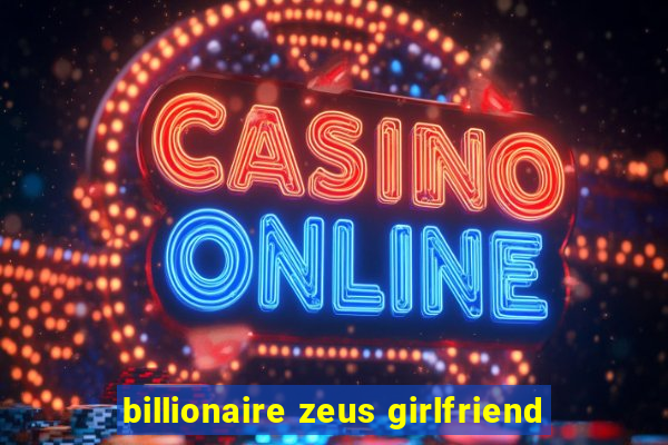 billionaire zeus girlfriend