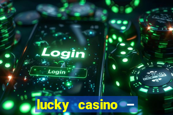 lucky casino – slots big wins