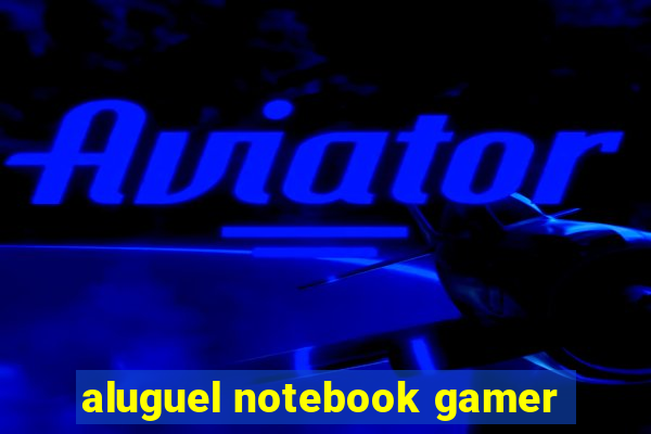 aluguel notebook gamer