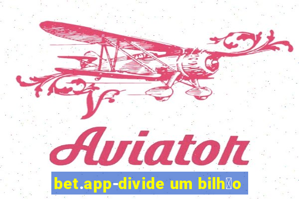 bet.app-divide um bilh茫o