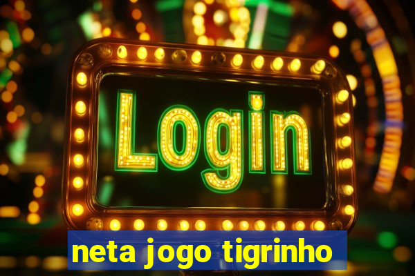 neta jogo tigrinho