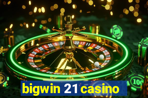 bigwin 21 casino