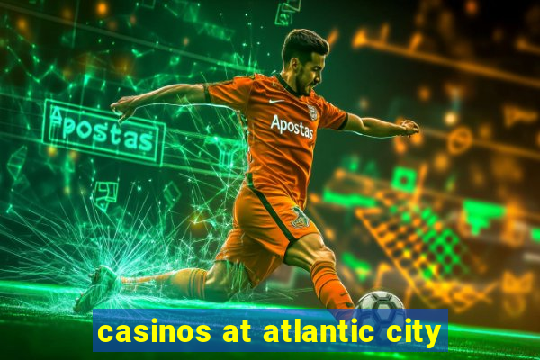 casinos at atlantic city