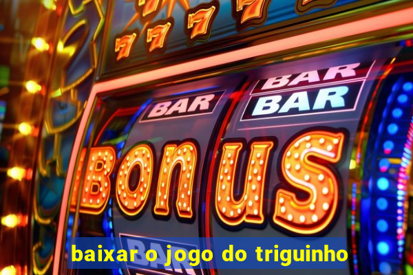 baixar o jogo do triguinho