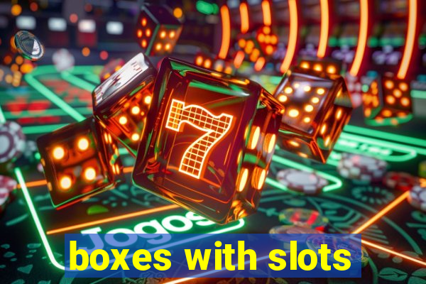 boxes with slots