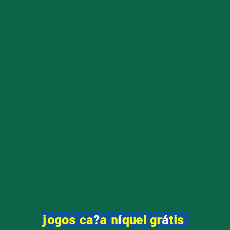 jogos ca?a níquel grátis