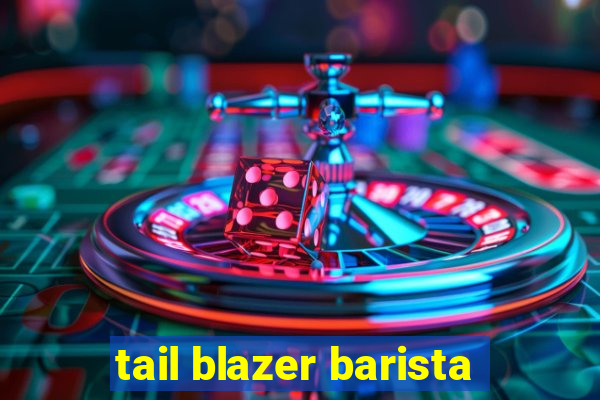 tail blazer barista