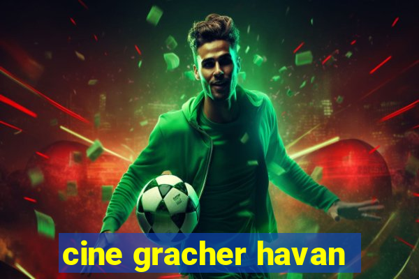 cine gracher havan