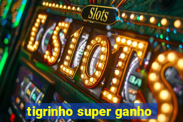 tigrinho super ganho