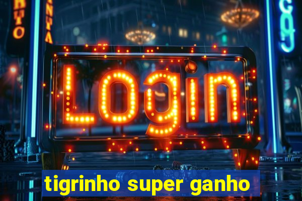 tigrinho super ganho