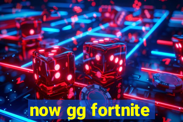 now gg fortnite