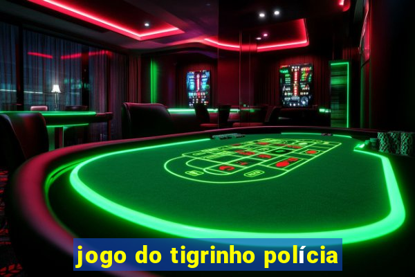 jogo do tigrinho polícia