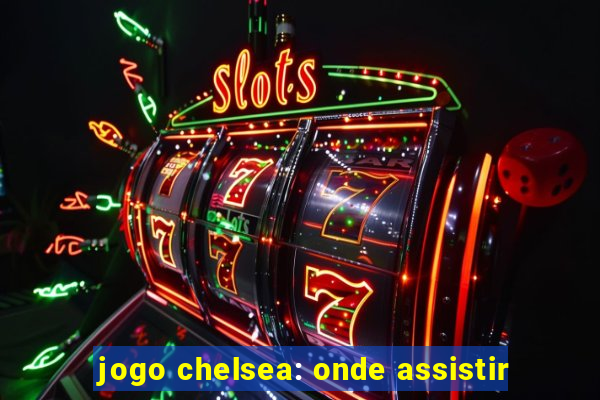 jogo chelsea: onde assistir