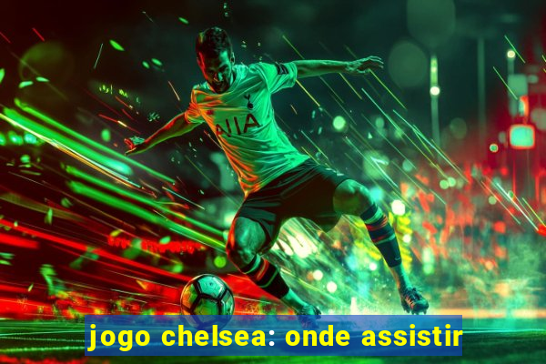 jogo chelsea: onde assistir