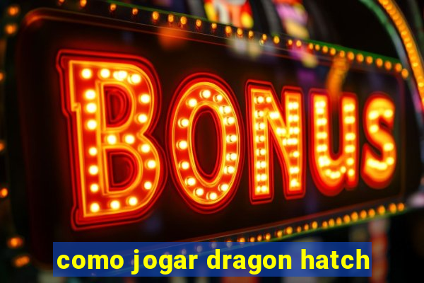 como jogar dragon hatch