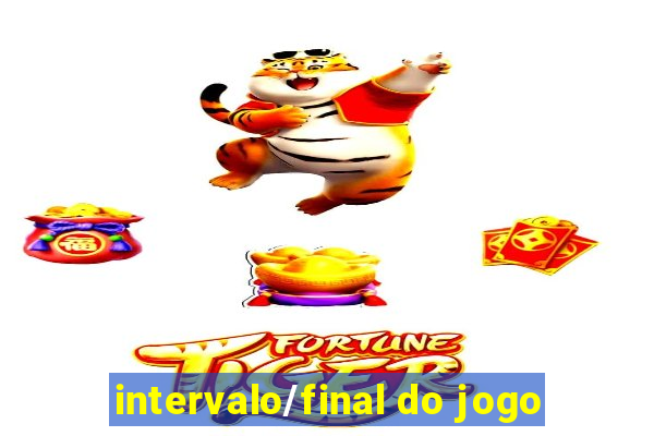 intervalo/final do jogo