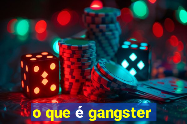 o que é gangster