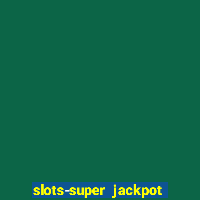 slots-super jackpot 777 casino