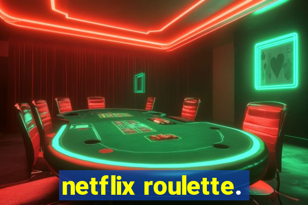 netflix roulette.