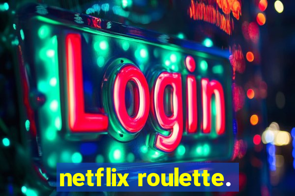 netflix roulette.