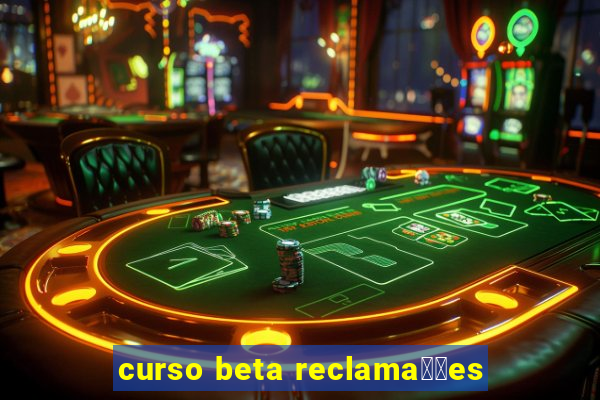 curso beta reclama莽玫es