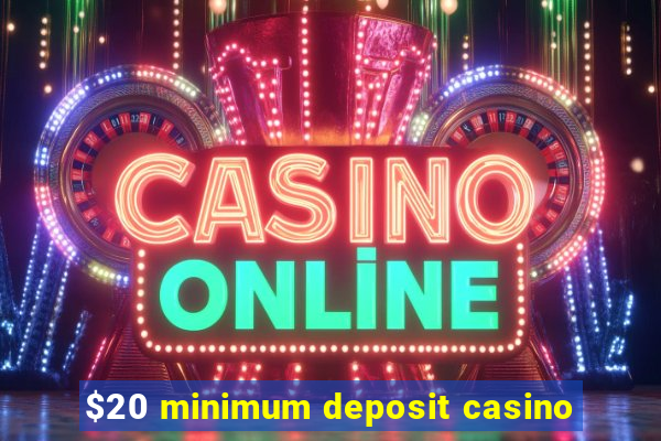 $20 minimum deposit casino