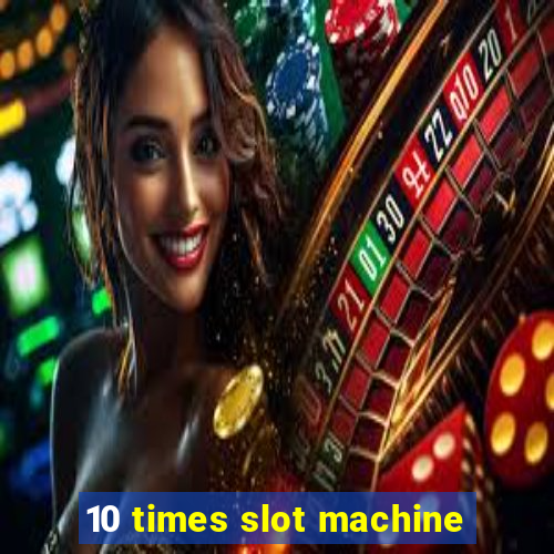 10 times slot machine