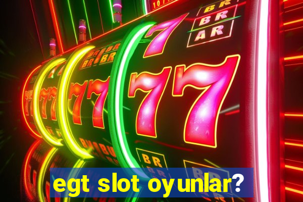 egt slot oyunlar?