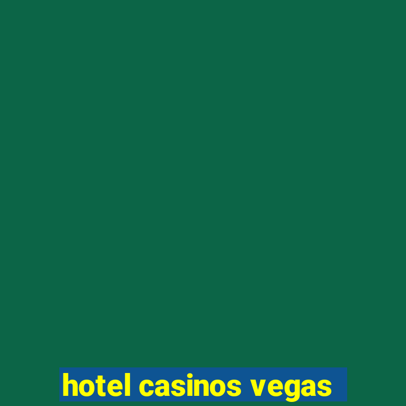 hotel casinos vegas