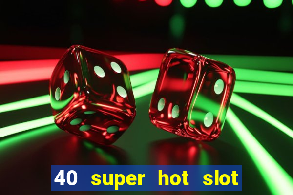 40 super hot slot game free