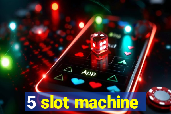 5 slot machine